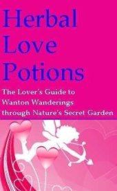 book Herbal Love Potions: An Aphrodisiac Array of Libido-Lifting Potent Plants