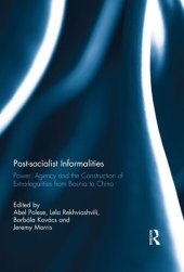 book Post-socialist informalities : power, agency and the construction of extra-legalities from Bosnia to China