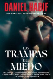 book Las trampas del miedo: Una visita a las dimensiones biológico, psicológicos y espirituales para desmantelar el temor paralizante y la tiranía del autosabotaje