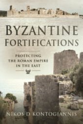 book Byzantine Fortifications: Protecting the Roman Empire in the East