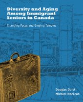 book Diversity and aging among immigrant seniors in Canada : changing faces and greying temples