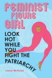 book Feminist figure girl : look hot while you fight the patriarchy