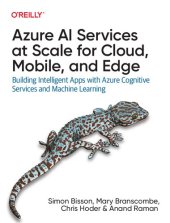 book Azure AI Services at Scale for Cloud, Mobile, and Edge: Building Intelligent Apps with Azure Cognitive Services and Machine Learning