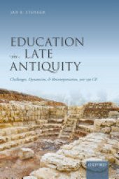 book Education in Late Antiquity: Challenges, Dynamism, and Reinterpretation, 300-550 CE