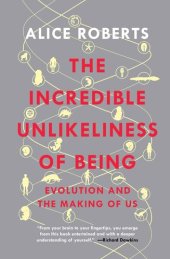 book The Incredible Unlikeliness of Being: Evolution and the Making of Us