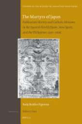 book The Martyrs of Japan: Publication History and Catholic Missions in the Spanish World (Spain, New Spain, and the Philippines, 1597-1700)