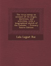 book The Arya Samaj; an account of its origin, doctrines, and activities, with a biographical sketch of the founder - Primary Source Edition