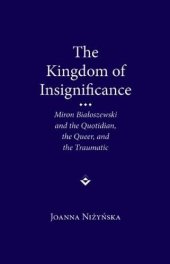 book The Kingdom of Insignificance: Miron Bialoszewski and the Quotidian, the Queer, and the Traumatic