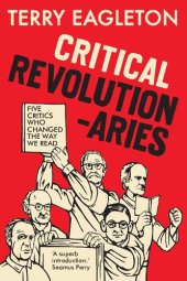 book Critical Revolutionaries: Five Critics Who Changed The Way We Read