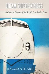 book Dream Super-Express: A Cultural History of the World’s First Bullet Train