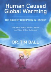 book Human Caused Global Warming; The Biggest Deception In History-Why, What, Where, When, and How It Was Achieved