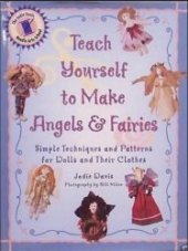 book Teach Yourself to Make Angels and Fairies: Simple Techniques and Patterns for Dolls and Their Clothes