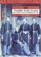 book Terrible Swift Sword: Union Artillery, Cavalry and Infantry, 1861-1865 (G.I. Series Volume 19)