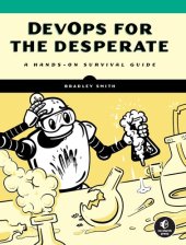 book DevOps for the Desperate: A Hands-On Survival Guide