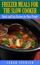 book Freezer Meals for the Slow Cooker: Quick and Easy Slow Cooker Recipes for the Busy People