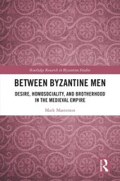 book Between Byzantine Men: Desire, Homosociality, and Brotherhood in the Medieval Empire