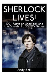 book Sherlock Lives!: 100+ Facts on Sherlock and the Smash Hit BBC TV Series