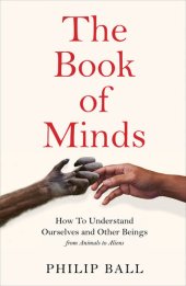 book The Book of Minds: How to Understand Ourselves and Other Beings, From Animals to Aliens