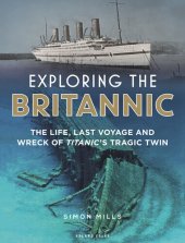 book Exploring the Britannic: The Life, Last Voyage and Wreck of Titanic's Tragic Twin