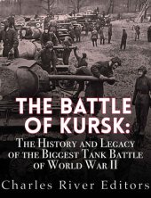 book The Battle of Kursk: The History and Legacy of the Biggest Tank Battle of World War II