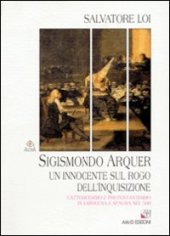 book L'inquisizione e i sardi. Sigismondo Arquer, un innocente sul rogo dell'inquisizione. Cattolicesimo e protestantesimo in Sardegna e Spagna nel '500