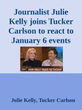 book Journalist Julie Kelly joins Tucker Carlson to react to January 6 events