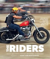 book The Riders: Motorcycle Adventurers, Cruisers, Outlaws and Racers the World Over