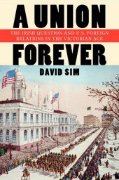 book A Union Forever: The Irish Question and U.S. Foreign Relations in the Victorian Age (The United States in the World)