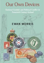 book Our Own Devices: National Symbols and Political Conflict in Twentieth-century Ireland (New Directions in Irish History)