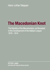 book The Macedonian Knot: The Identity of the Macedonians, as Revealed in the Development of the Balkan League 1878-1914 - The Role of Macedonia in the Strategy of the Entente Before the First World War