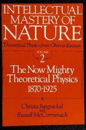 book Intellectual Mastery of Nature. Theoretical Physics from Ohm to Einstein, Volume 2: The Now Mighty Theoretical Physics, 1870 to 1925