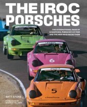 book The IROC Porsches: The International Race of Champions, Porsche’s 911 RSR, and the Men Who Raced Them