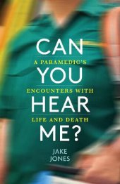 book CAN YOU HEAR ME? : a paramedic's encounters with life and death.