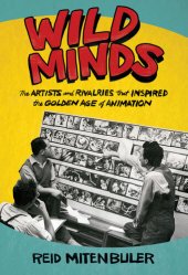 book Wild Minds: The Artists and Rivalries That Inspired the Golden Age of Animation