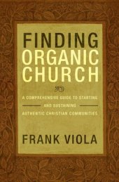 book Finding Organic Church: A Comprehensive Guide to Starting and Sustaining Christian Communities