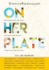 book On Her Plate: Plant-based recipes, life stories, and natural health sciences to align mind, body, and earth. (The Womens Wellness Warriors)