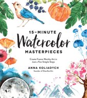 book 15-Minute Watercolor Masterpieces: Create Frame-Worthy Art in Just a Few Simple Steps