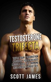 book Testosterone Trifecta: Triple Your T Production Naturally for Increased Muscle Mass, Fat Burning, Less Stress & Great Sex (Fat Loss, Bodybuilding, Build ... Bodyweight Training, Protein Diet)