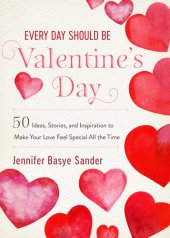 book Every Day Should be Valentine's Day: 50 Inspiring Ideas and Heartwarming Stories to Make Your Love Feel Special All the Time