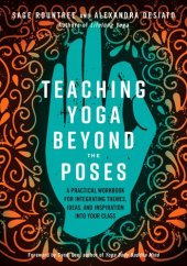 book Teaching Yoga Beyond the Poses: A Practical Workbook for Integrating Themes, Ideas, and Inspiration into Your Class