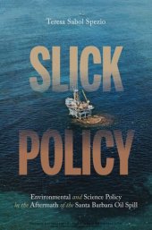 book Slick Policy: Environmental and Science Policy in the Aftermath of the Santa Barbara Oil Spill