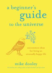 book BEGINNER'S GUIDE TO THE UNIVERSE : uncommon ideas for living an unusually happy life.