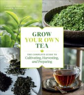 book Grow Your Own Tea: The Complete Guide to Cultivating, Harvesting, and Preparing