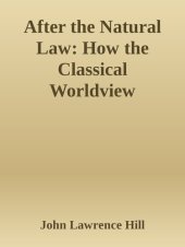 book After the natural law : how the classical worldview supports our modern moral and political values