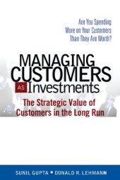 book Managing Customers As Investments: The Strategic Value Of Customers In The Long Run