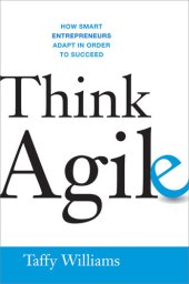 book Think agile how smart entrepreneurs adapt in order to succeed