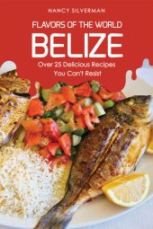 book Flavors of the World - Belize: Over 25 Delicious Recipes You Can't Resist