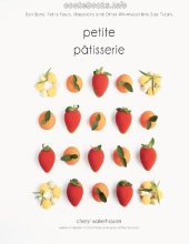 book Petite Pâtisserie: Bon Bons, Petits Fours, Macarons and Other Whimsical Bite-Size Treats