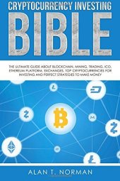 book Cryptocurrency Investing Bible: The Ultimate Guide About Blockchain, Mining, Trading, ICO, Ethereum Platform, Exchanges, Top Cryptocurrencies for Investing and Perfect Strategies to Make Money