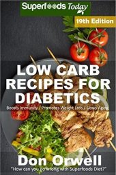 book Low Carb Recipes For Diabetics: Over 300 Low Carb Diabetic Recipes with Quick and Easy Cooking Recipes full of Antioxidants and Phytochemicals: 16 ... Diabetics Natural Weight Loss Transformation)